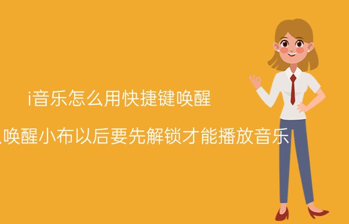 i音乐怎么用快捷键唤醒 为什么唤醒小布以后要先解锁才能播放音乐？